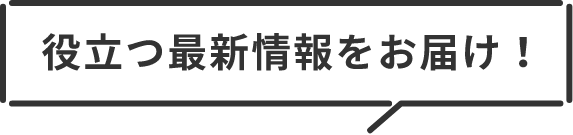 役立つ最新情報をお届け!