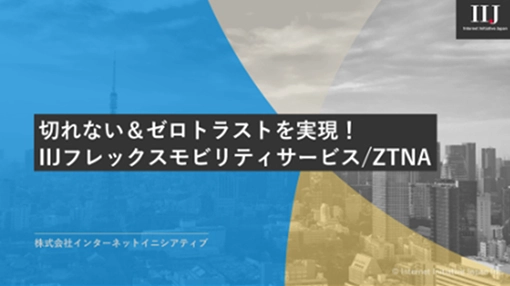 切れない＆ゼロトラストを実現！IIJフレックスモビリティサービス/ZTNA